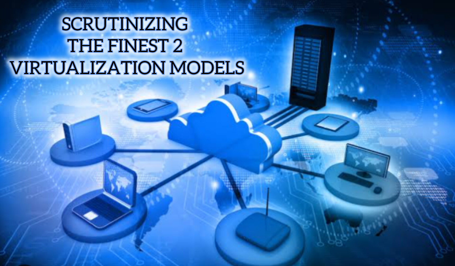 Scrutinizing the Finest 2 Virtualization Models