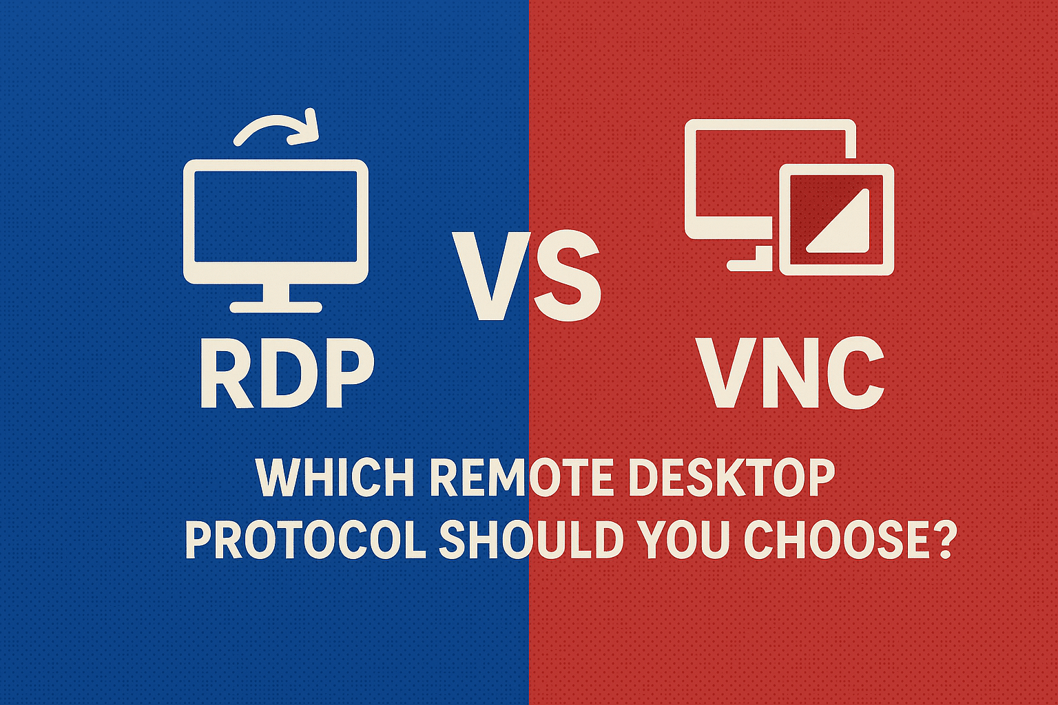 RDP vs VNC: Which Remote Desktop Protocol Should You Choose?